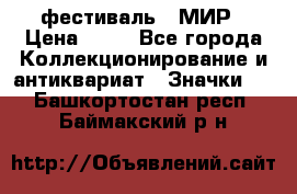 1.1) фестиваль : МИР › Цена ­ 49 - Все города Коллекционирование и антиквариат » Значки   . Башкортостан респ.,Баймакский р-н